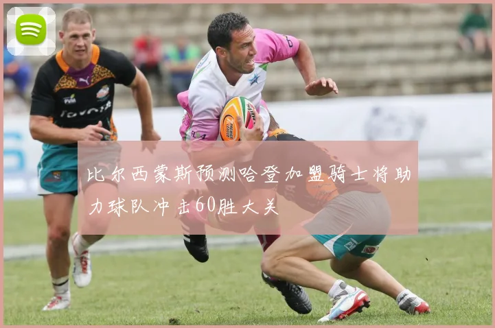 比尔西蒙斯预测哈登加盟骑士将助力球队冲击60胜大关