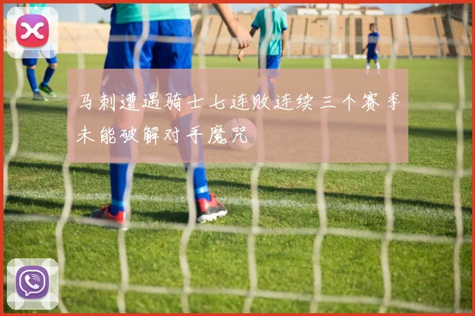 马刺遭遇骑士七连败连续三个赛季未能破解对手魔咒