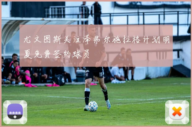 尤文图斯关注泽弗尔施拉格计划明夏免费签约球员